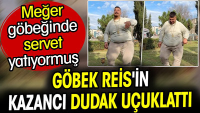 Göbek Reis'in kazancı dudak uçuklattı. Meğer göbeğinde servet yatıyormuş