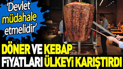 Döner ve kebap fiyatları ülkeyi karıştırdı. ‘Devlet müdahale etmelidir’