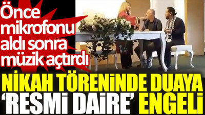 Nikah töreninde duaya 'resmi daire' engeli: Önce mikrofonu aldı sonra müzik açtırdı
