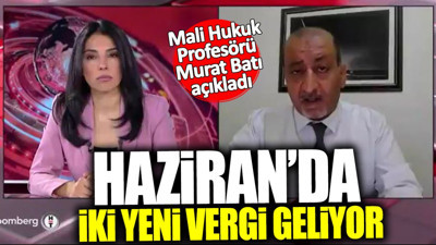 Murat Batı: Haziran’da iki yeni vergi geliyor