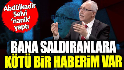 Abdülkadir Selvi ‘nanik’ yaptı: Bana saldıranlara kötü bir haberim var