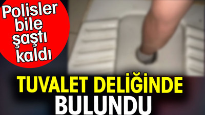 Tuvalet deliğinde bulundu. Polisler bile şaştı kaldı