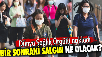Bir sonraki salgın ne olacak? Dünya Sağlık Örgütü açıkladı