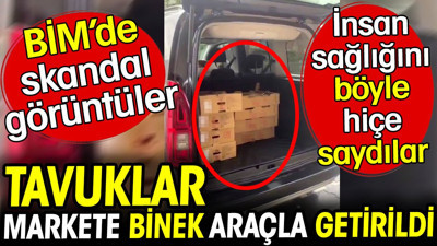 BİM'de insan sağlığını hiçe sayan skandal görüntü. Tavuklar markete binek araçla getirildi