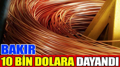 Bakır 10 bin dolara dayandı