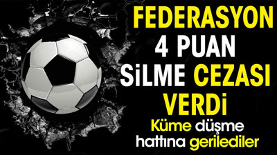 Federasyon 4 puan silme cezası verdi. Küme düşme hattına gerilediler