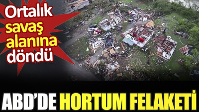 ABD'de hortum felaketi. Ortalık savaş alanına döndü