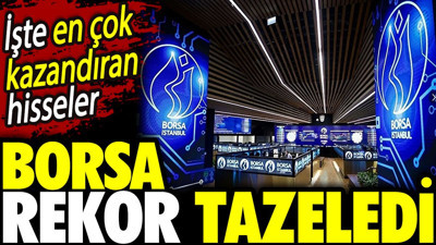 Borsa rekor tazeledi. İşte en çok kazandıran hisseler