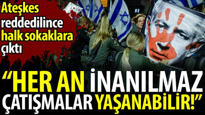 Ateşkes reddedilince halk sokaklara çıktı: Her an inanılmaz çatışmalar çıkabilir