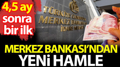 Merkez Bankası'ndan yeni hamle. 4,5 ay sonra bir ilk