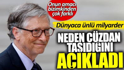 Bill Gates neden cüzdan taşıdığını açıkladı. Onun amacı bizimkinden çok farklı
