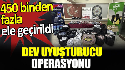 Dev uyuşturucu operasyonu. 450 binden fazla ele geçirildi