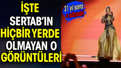 Sertab Erener'in hiçbir yerde olmayan o görüntüleri. 21 yıl sonra aynı sahnede
