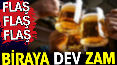 Biraya dev zam geliyor