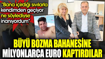 Büyü bozma bahanesine milyonlarca euro kaptırdılar