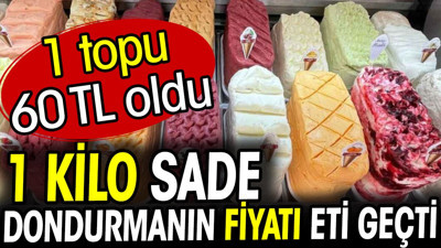 1 kilo sade dondurmanın fiyatı eti geçti. 1 topu 60 TL oldu
