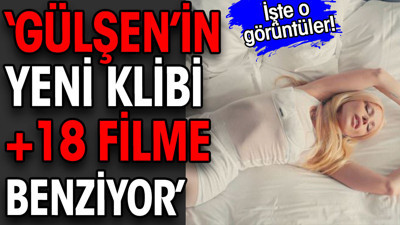 Gülşen ortalığı karıştırdı. 'Klip +18'e benziyor'