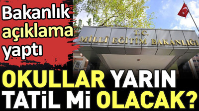Okullar yarın tatil mi olacak? Milli Eğitim Bakanlığı açıklama yaptı