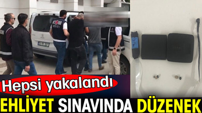 Ehliyet sınavında düzenek. Hepsi yakalandı