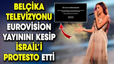 Belçika televizyonu Eurovision yayınını kesip İsrail’i protesto etti