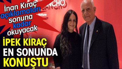 İpek Kıraç en sonunda konuştu. İnan Kıraç bu açıklamaları sonuna kadar okuyacak