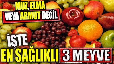 Muz, Elma veya Armut değil! İşte en sağlıklı 3 meyve