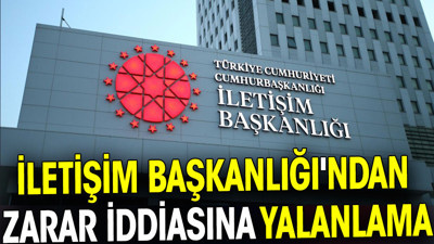 İletişim Başkanlığı'ndan zarar iddiasına yalanlama