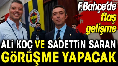 Ali Koç ve Sadettin Saran buluşacak. Flaş gelişme