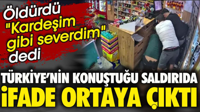 Türkiye'nin konuştuğu saldırıda ifade ortaya çıktı. Öldürdü "Kardeşim gibi severdim" dedi