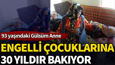 93 yaşındaki Gülsüm Anne 30 yıldır engelli çocuklarına bakıyor
