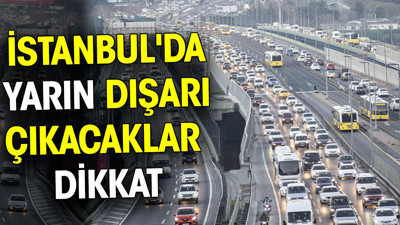 İstanbul'da yarın dışarı çıkacaklar dikkat!