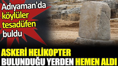 Adıyaman'da köylüler tesadüfen buldu. Askeri helikopter bulunduğu yerden hemen aldı