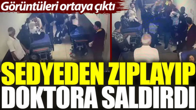 Sedyeden zıplayıp doktora saldırdı. Görüntüleri ortaya çıktı