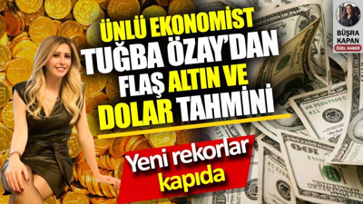 Ünlü ekonomist Tuğba Özay’dan flaş altın ve dolar tahmini. Yeni rekorlar kapıda