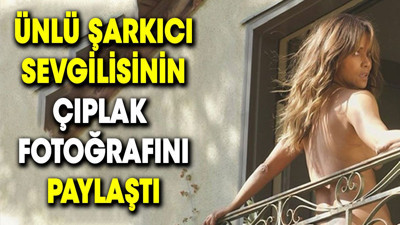 Ünlü şarkıcı sevgilisinin çıplak fotoğrafını paylaştı