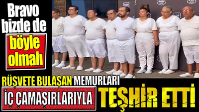Rüşvete bulaşan memurları iç çamaşırlarıyla teşhir etti