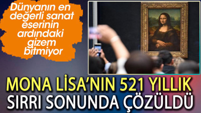 Mona Lisa hakkında yeni iddialar. 521 yıllık sır çözüldü mü