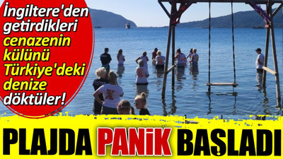 İngiltere'den getirdikleri cenazenin külünü Türkiye'deki denize döktüler! Plajda panik başladı