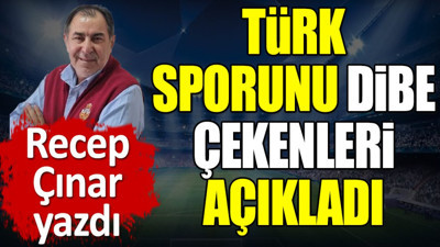 Türk sporunu batıranları açıkladı