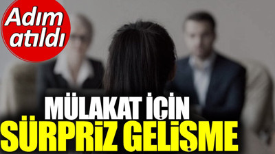 Mülakat için sürpriz gelişme. Adım atıldı