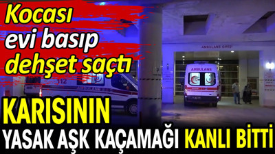 Karısının yasak aşk kaçamağı kanlı bitti! Kocası evi basıp dehşet saçtı