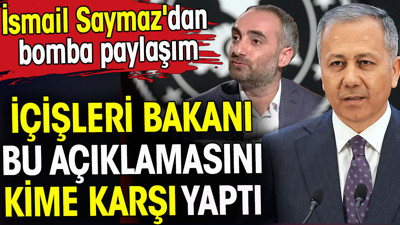 İçişleri Bakanı bu açıklamasını kime karşı yaptı. İsmail Saymaz'dan bomba paylaşım