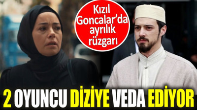 Kızıl Goncalar’da ayrılık rüzgarı. 2 oyuncu diziye veda ediyor