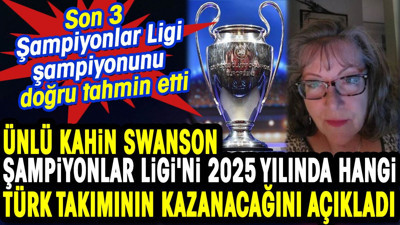 Ünlü kahin Swanson Şampiyonlar Ligi'ni 2025 yılında hangi Türk takımının kazanacağını açıkladı.