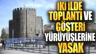 İki ilde toplantı ve gösteri yürüyüşlerine yasak