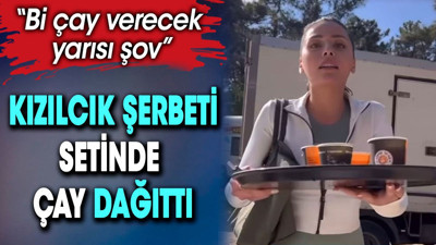 Sıla Türkoğlu Kızılcık Şerbeti setinde çay dağıttı