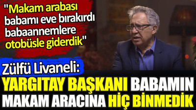Zülfü Livaneli ‘Yargıtay Başkanı babamın makam aracına hiç binmedik’