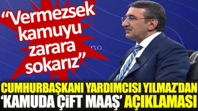 Cumhurbaşkanı Yardımcısı Yılmaz'dan 'kamuda çift maaş' açıklaması: Vermezsek kamuyu zarara sokarız