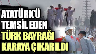 Atatürk’ü temsil eden Türk bayrağı karaya çıkarıldı