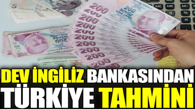 Dev İngiliz bankasından Türkiye tahmini